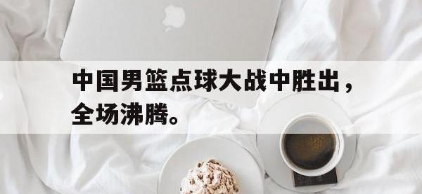 爱游戏登录app-中国男篮点球大战中胜出，全场沸腾。