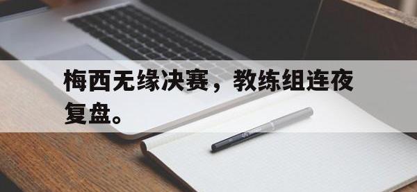 爱游戏平台登录入口-梅西无缘决赛，教练组连夜复盘。