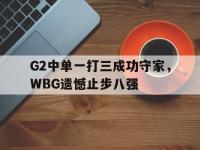 爱游戏登录app-G2中单一打三成功守家，WBG遗憾止步八强