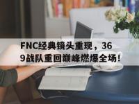爱游戏平台登录入口-FNC经典镜头重现，369战队重回巅峰燃爆全场！