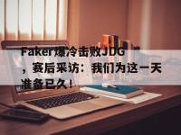 爱游戏平台登录入口-Faker爆冷击败JDG，赛后采访：我们为这一天准备已久！