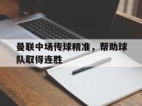 爱游戏平台登录入口-曼联中场传球精准，帮助球队取得连胜