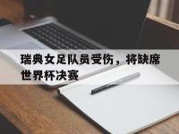 爱游戏登录app-瑞典女足队员受伤，将缺席世界杯决赛