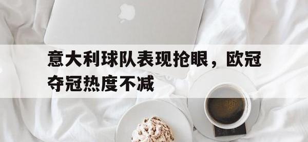 爱游戏登录app-意大利球队表现抢眼，欧冠夺冠热度不减