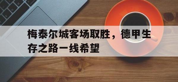 爱游戏平台登录入口-梅泰尔城客场取胜，德甲生存之路一线希望