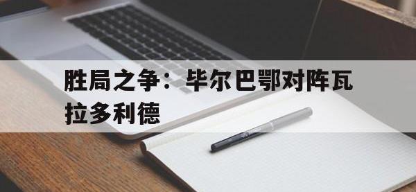 爱游戏平台登录入口-胜局之争：毕尔巴鄂对阵瓦拉多利德